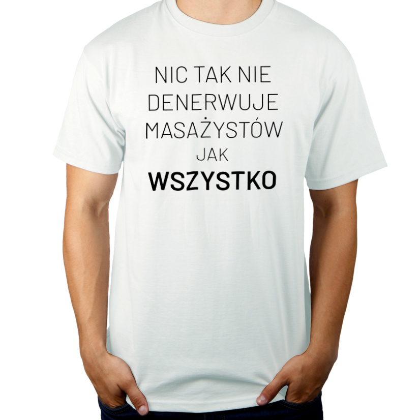 Nic Tak Nie Denerwuje Masażystów Jak Wszystko - Męska Koszulka Biała