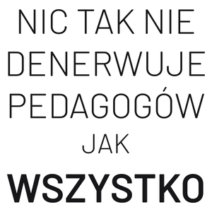 Nic Tak Nie Denerwuje Pedagogów Jak Wszystko - Kubek Biały