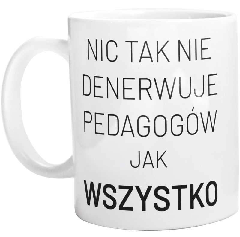 Nic Tak Nie Denerwuje Pedagogów Jak Wszystko - Kubek Biały