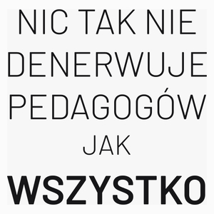 Nic Tak Nie Denerwuje Pedagogów Jak Wszystko - Poduszka Biała