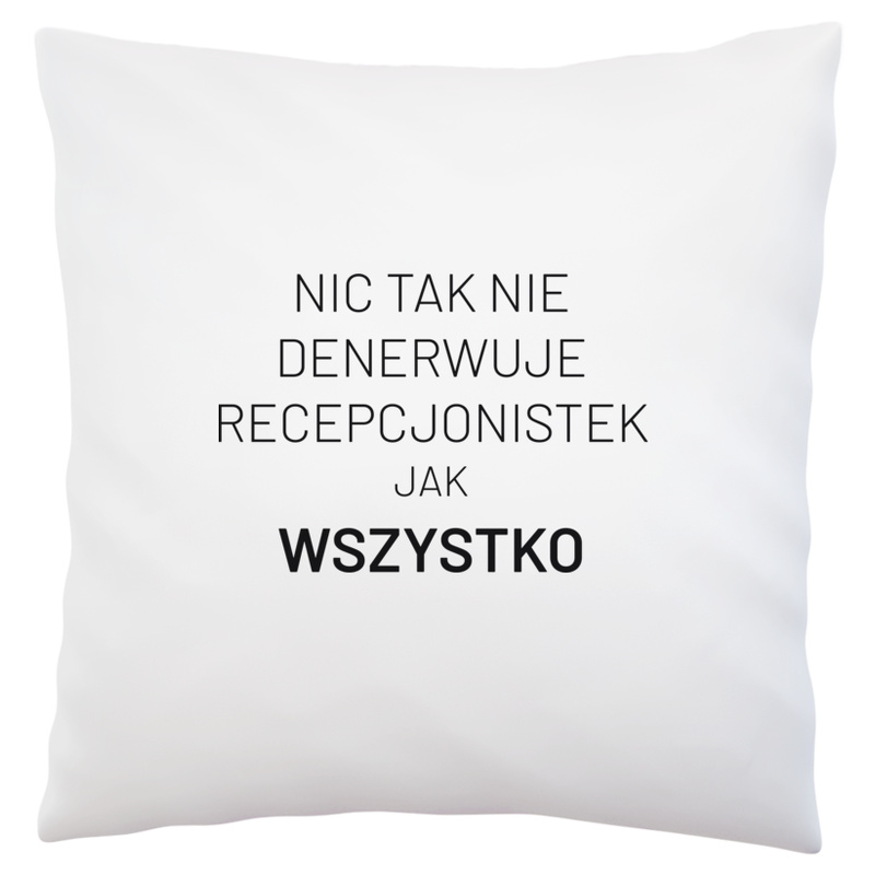 Nic Tak Nie Denerwuje Recepcjonistek Jak Wszystko - Poduszka Biała