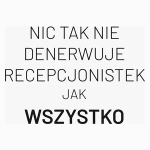 Nic Tak Nie Denerwuje Recepcjonistek Jak Wszystko - Poduszka Biała