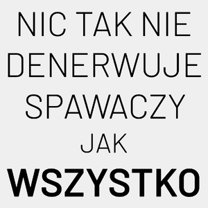 Nic Tak Nie Denerwuje Spawaczy Jak Wszystko - Męska Koszulka Biała