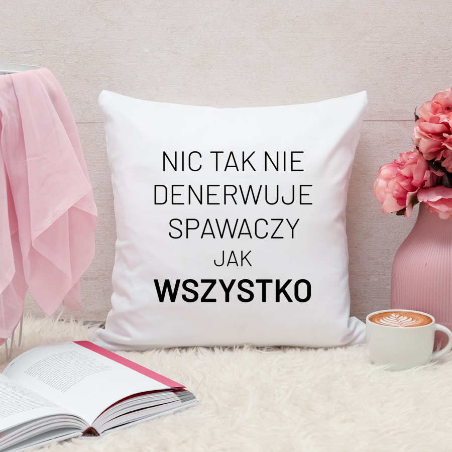 Nic Tak Nie Denerwuje Spawaczy Jak Wszystko - Poduszka Biała