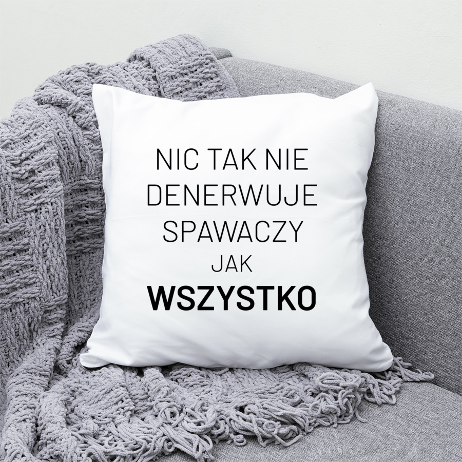 Nic Tak Nie Denerwuje Spawaczy Jak Wszystko - Poduszka Biała