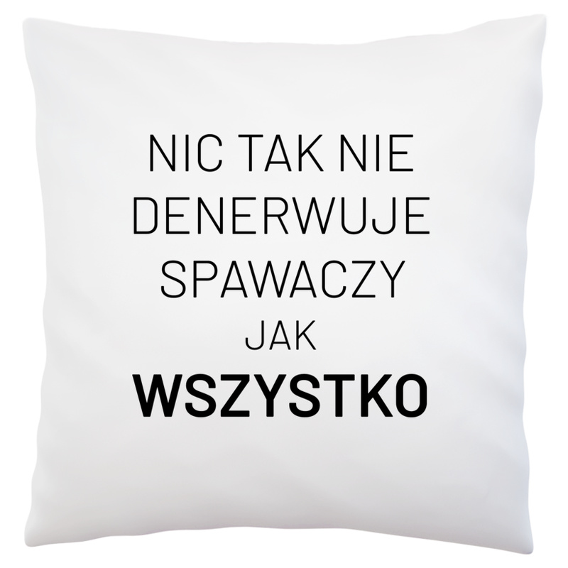 Nic Tak Nie Denerwuje Spawaczy Jak Wszystko - Poduszka Biała