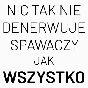 Nic Tak Nie Denerwuje Spawaczy Jak Wszystko - Poduszka Biała