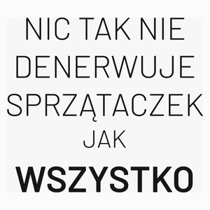 Nic Tak Nie Denerwuje Sprzątaczek Jak Wszystko - Poduszka Biała