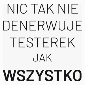 Nic Tak Nie Denerwuje Testerek Jak Wszystko - Poduszka Biała