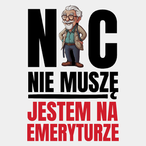 Nic nie muszę, jestem na emeryturze - Męska Koszulka Biała