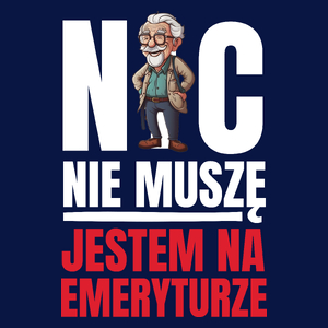 Nic nie muszę, jestem na emeryturze - Męska Koszulka Ciemnogranatowa