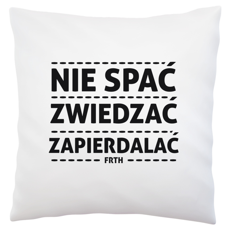 Nie Spać Zwiedzać Zapie*dalać - Poduszka Biała