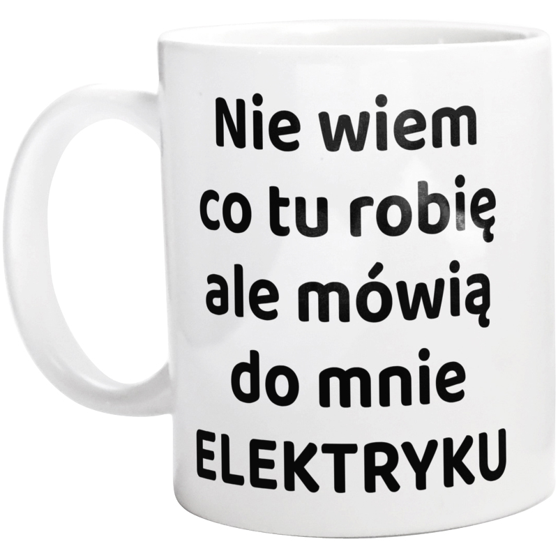 Nie Wiem Co Tu Robię Ale Mówią Do Mnie Elektryku - Kubek Biały