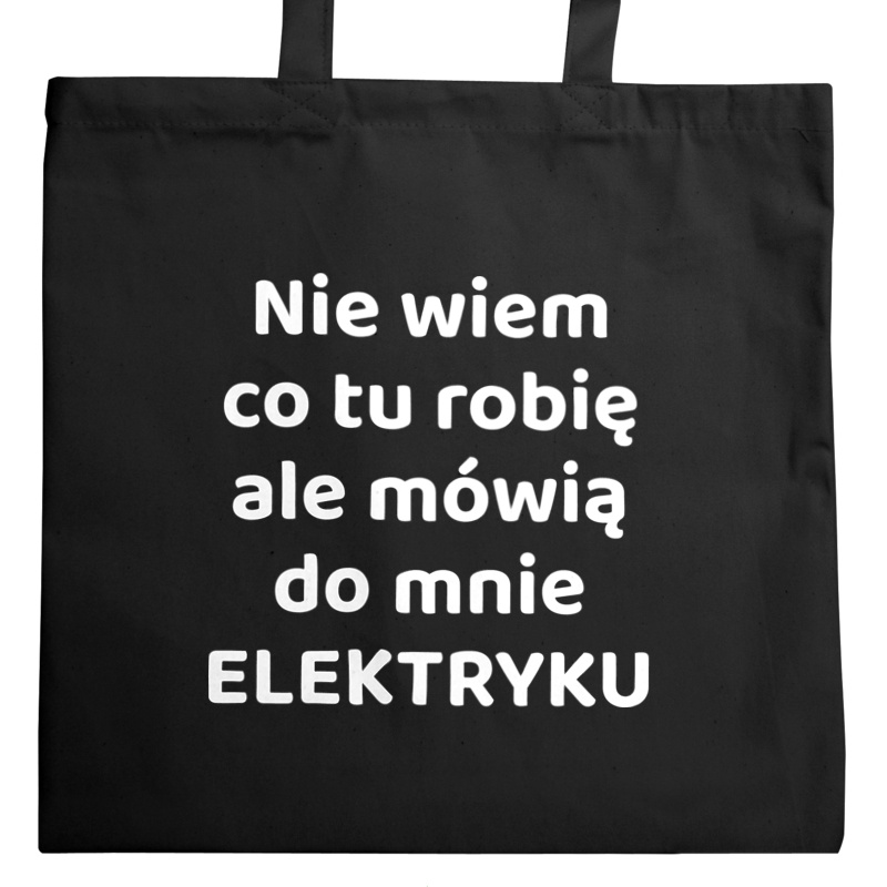 Nie Wiem Co Tu Robię Ale Mówią Do Mnie Elektryku - Torba Na Zakupy Czarna