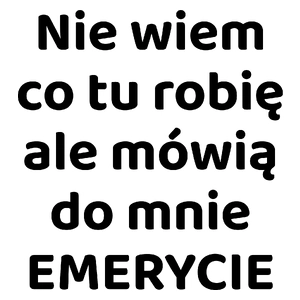 Nie Wiem Co Tu Robię Ale Mówią Do Mnie Emerycie - Kubek Biały