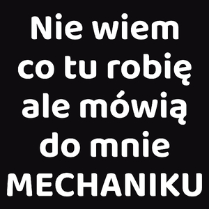 Nie Wiem Co Tu Robię Ale Mówią Do Mnie Mechaniku - Męska Bluza z kapturem Czarna