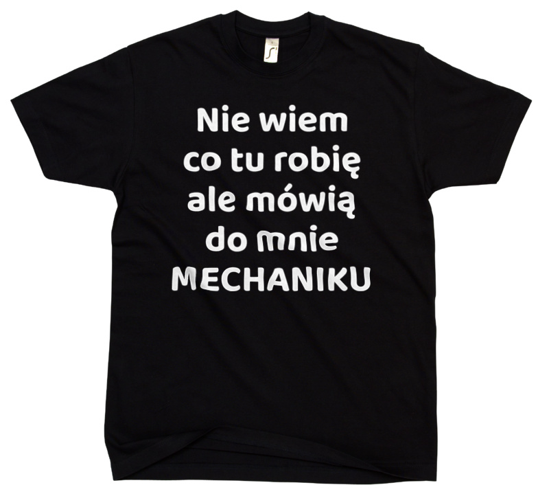 Nie Wiem Co Tu Robię Ale Mówią Do Mnie Mechaniku - Męska Koszulka Czarna