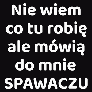 Nie Wiem Co Tu Robię Ale Mówią Do Mnie Spawaczu - Męska Koszulka Czarna