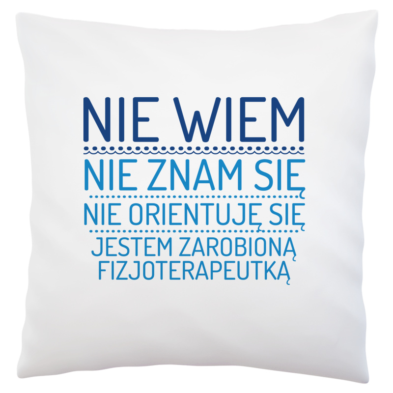 Nie Wiem Nie Znam Się Zarobioną Jestem Fizjoterapeutka - Poduszka Biała