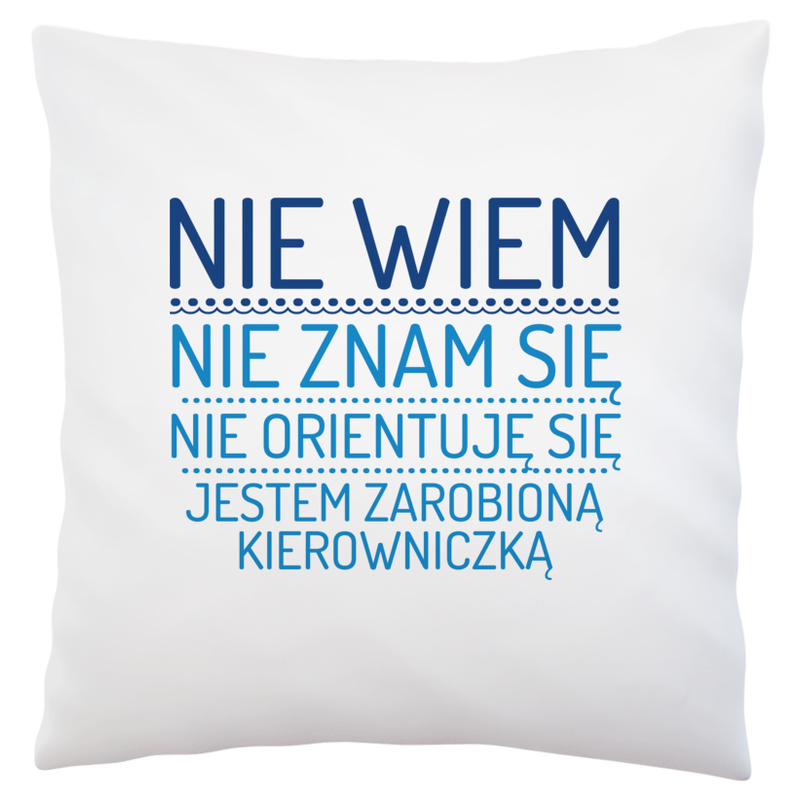 Nie Wiem Nie Znam Się Zarobioną Jestem Kierowniczka - Poduszka Biała