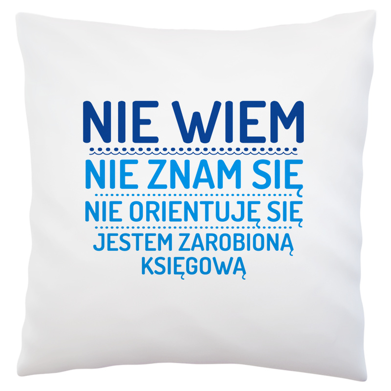 Nie Wiem Nie Znam Się Zarobioną Jestem Księgowa - Poduszka Biała