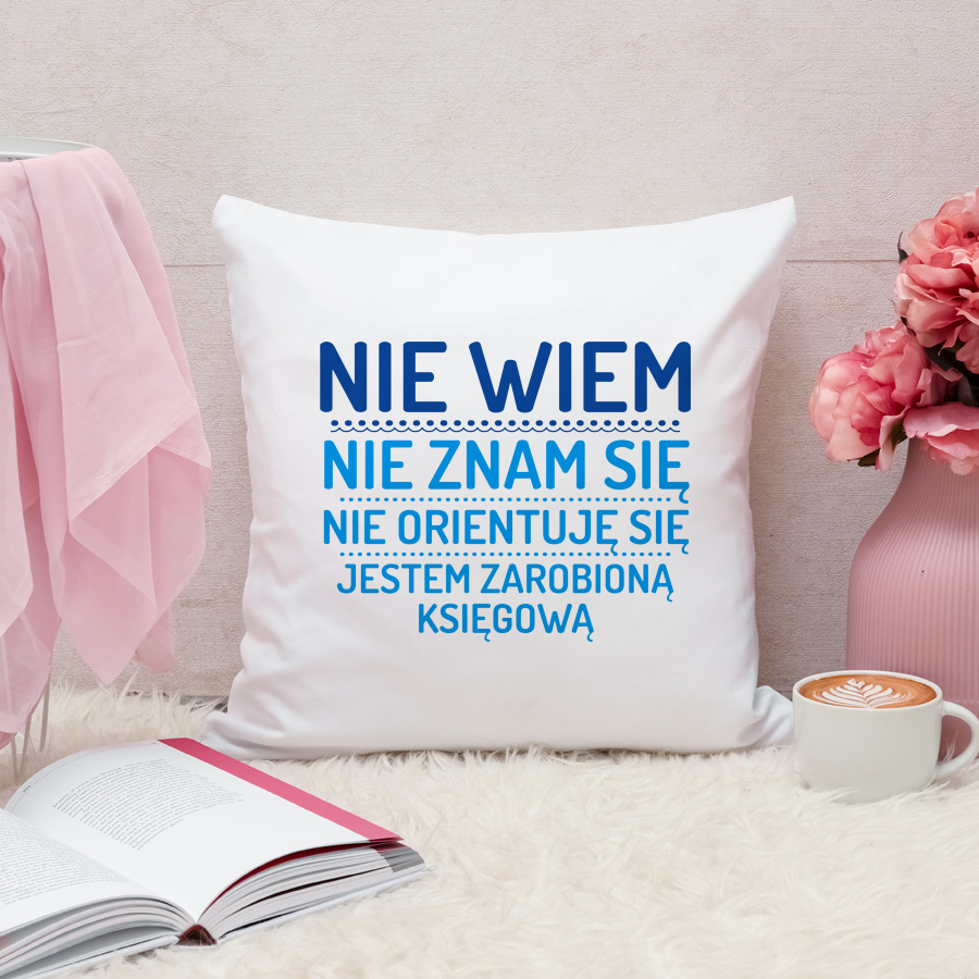 Nie Wiem Nie Znam Się Zarobioną Jestem Księgowa - Poduszka Biała