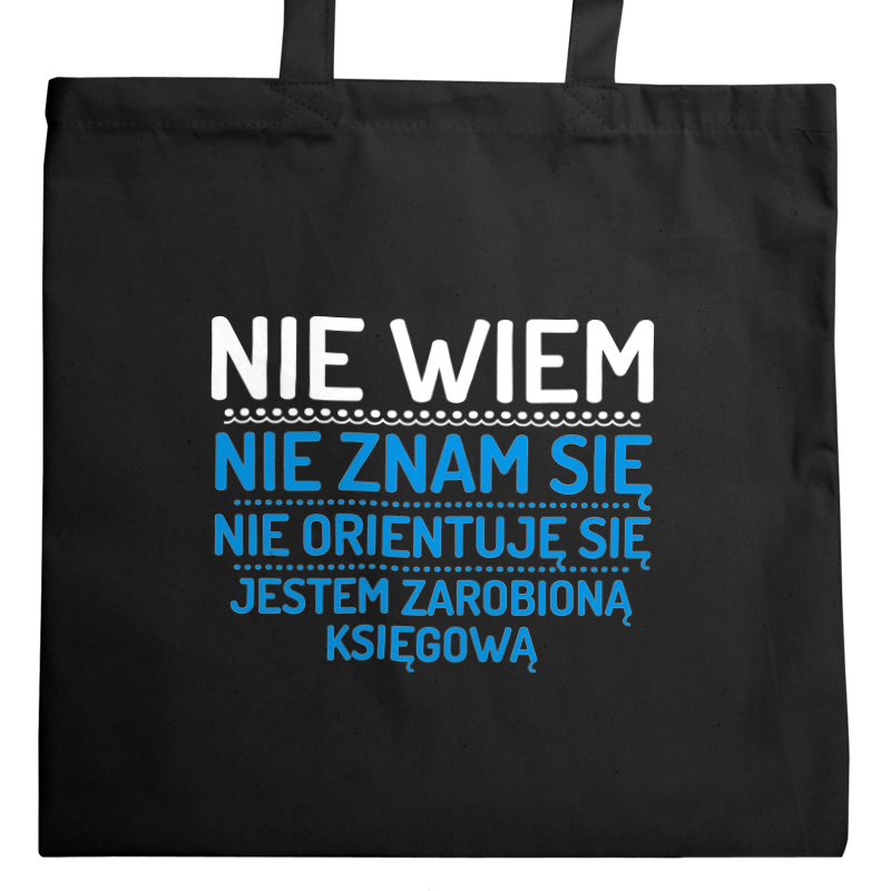 Nie Wiem Nie Znam Się Zarobioną Jestem Księgowa - Torba Na Zakupy Czarna