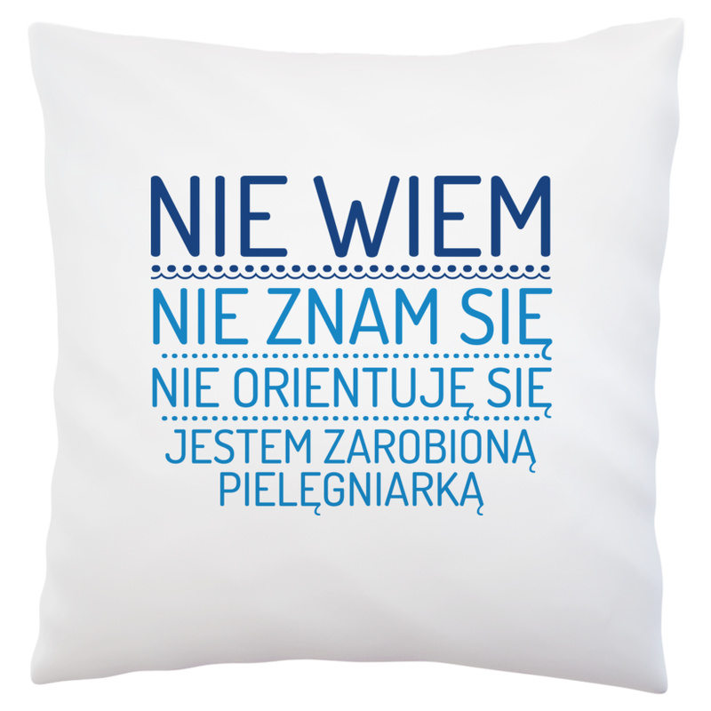 Nie Wiem Nie Znam Się Zarobioną Jestem Pielęgniarka - Poduszka Biała