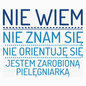 Nie Wiem Nie Znam Się Zarobioną Jestem Pielęgniarka - Poduszka Biała