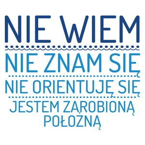 Nie Wiem Nie Znam Się Zarobioną Jestem Położna - Kubek Biały