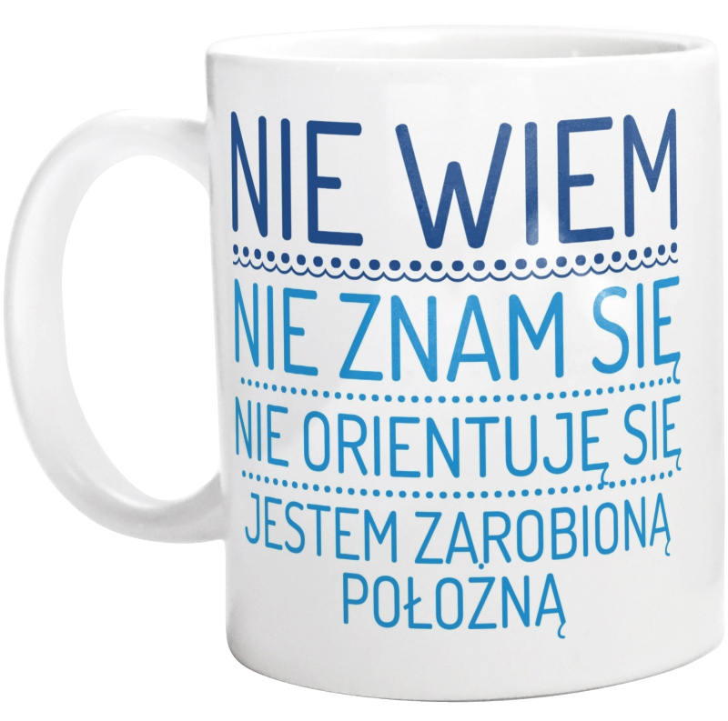 Nie Wiem Nie Znam Się Zarobioną Jestem Położna - Kubek Biały