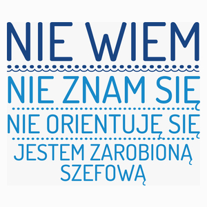 Nie Wiem Nie Znam Się Zarobioną Jestem Szefowa - Poduszka Biała