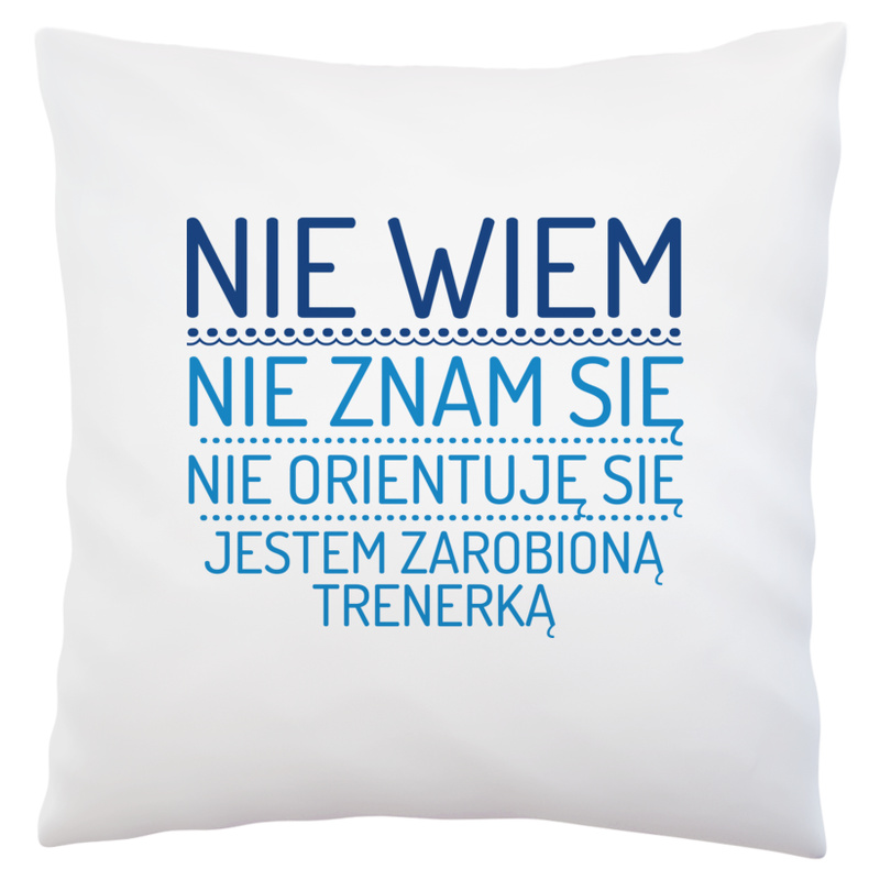 Nie Wiem Nie Znam Się Zarobioną Jestem Trenerka - Poduszka Biała