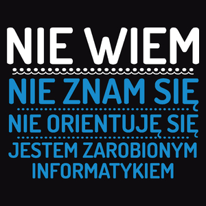 Nie Wiem Nie Znam Się Zarobiony Jestem Informatyk - Męska Bluza Czarna