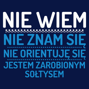 Nie Wiem Nie Znam Się Zarobiony Jestem Sołtys - Męska Koszulka Ciemnogranatowa