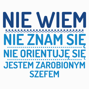 Nie Wiem Nie Znam Się Zarobiony Jestem Szef - Poduszka Biała