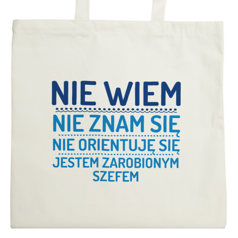 Nie Wiem Nie Znam Się Zarobiony Jestem Szef - Torba Na Zakupy Natural