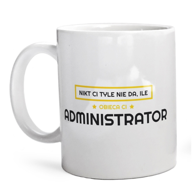 Nikt Ci Tyle Nie Da Ile Obieca Ci administrator - Kubek Biały