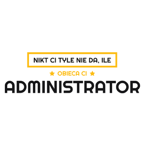 Nikt Ci Tyle Nie Da Ile Obieca Ci administrator - Kubek Biały