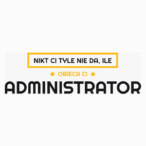 Nikt Ci Tyle Nie Da Ile Obieca Ci administrator - Poduszka Biała