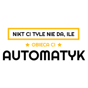 Nikt Ci Tyle Nie Da Ile Obieca Ci automatyk - Kubek Biały