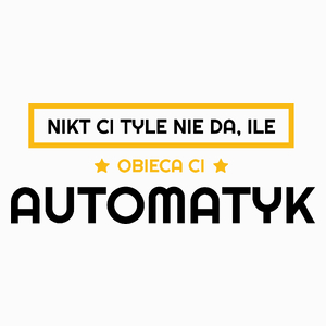 Nikt Ci Tyle Nie Da Ile Obieca Ci automatyk - Poduszka Biała