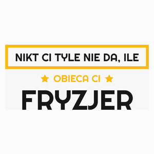 Nikt Ci Tyle Nie Da Ile Obieca Ci fryzjer - Poduszka Biała