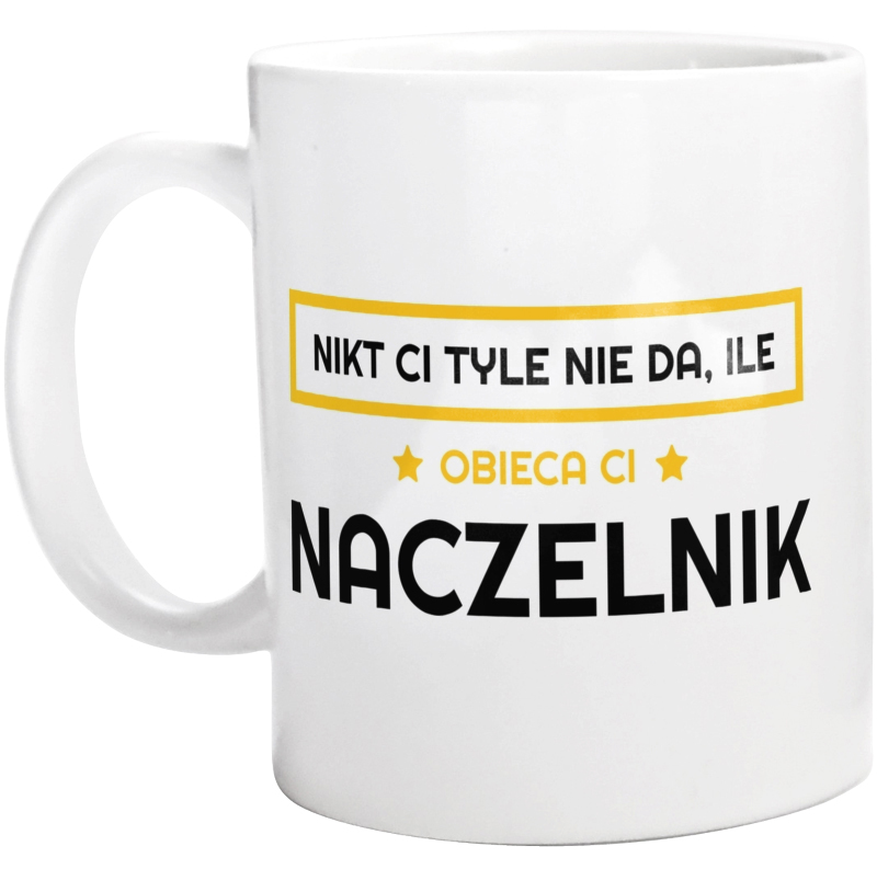 Nikt Ci Tyle Nie Da Ile Obieca Ci naczelnik - Kubek Biały