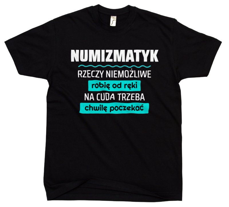 Numizmatyk - Rzeczy Niemożliwe Robię Od Ręki - Na Cuda Trzeba Chwilę Poczekać - Męska Koszulka Czarna