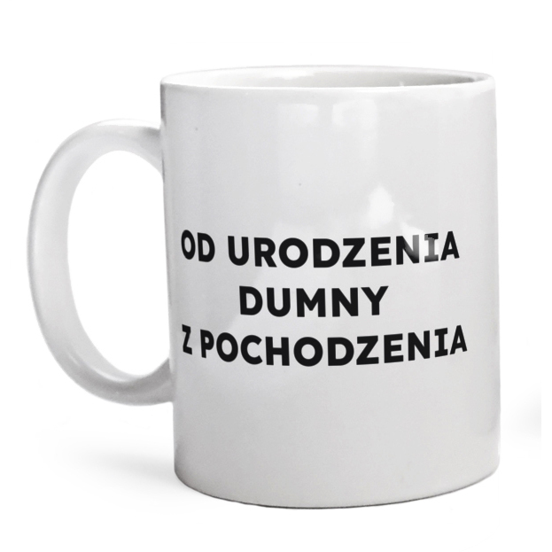 OD URODZENIA DUMNY Z POCHODZENIA  - Kubek Biały