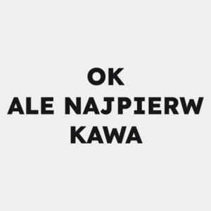 OK ALE NAJPIERW KAWA  - Męska Koszulka Biała