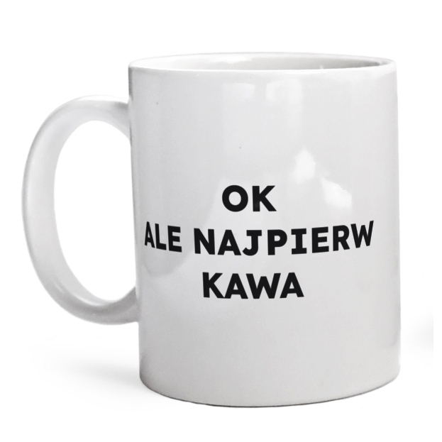 OK ALE NAJPIERW KAWA  - Kubek Biały