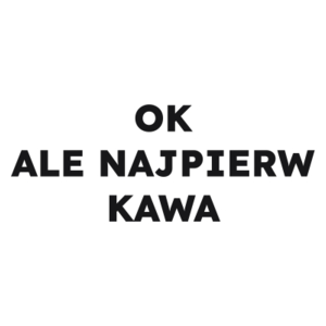 OK ALE NAJPIERW KAWA  - Kubek Biały