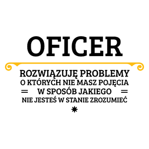 Oficer - Rozwiązuje Problemy O Których Nie Masz Pojęcia - Kubek Biały